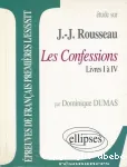 Etude sur Jean-Jacques Rousseau : Les confessions - Livres I  IV