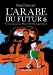 L'arabe du futur 6 : Une jeunesse au Moyen-Orient (1994-2011)