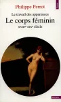 Le corps fminin - Le travail des apparences XVIIIme - XIXme sicle