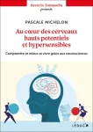 Au coeur des cerveaux hauts potentiels et hypersensibles - Comprendre et mieux se vivre grce aux neurosciences
