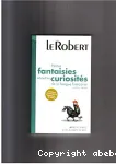 Petites fantaisies et autres curiosits de la langue franaise