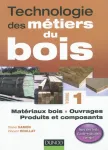 Technologie des m�tiers du bois - Tome 1: mat�riaux bois, ouvrages, produits et composants