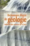 Dictionnaire illustr de gologie - Initiation aux sciences de la Terre
